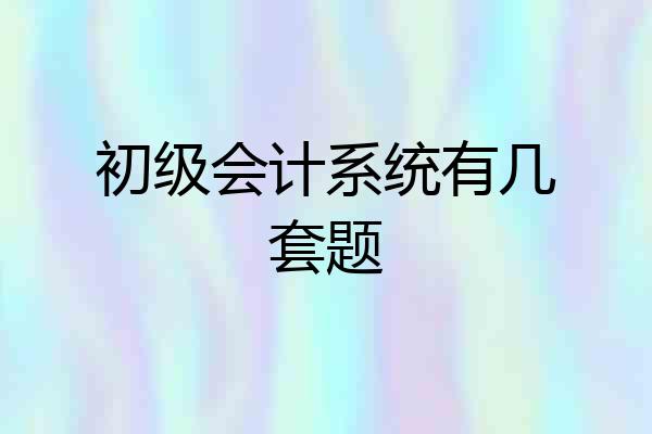 初级会计系统有几套题