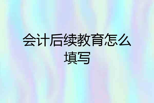 会计后续教育怎么填写