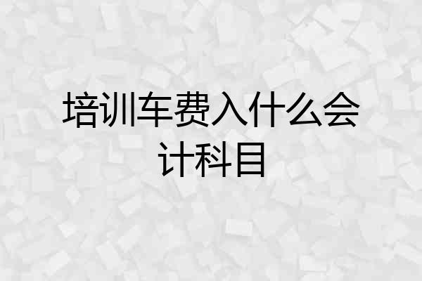 培训车费入什么会计科目