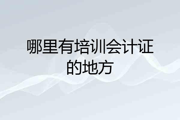 哪里有培训会计证的地方