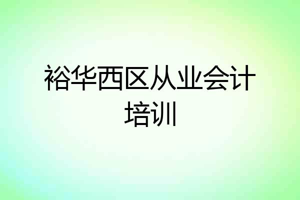 裕华西区从业会计培训