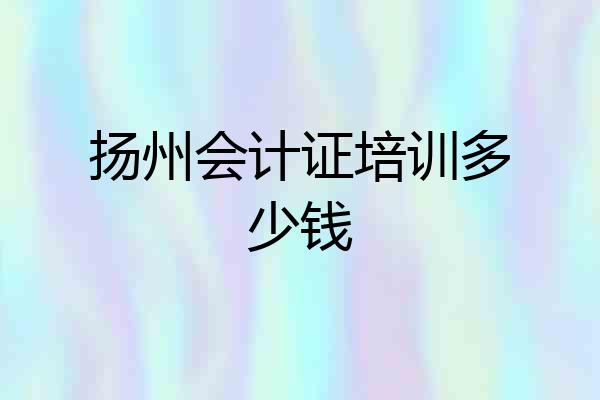 扬州会计证培训多少钱