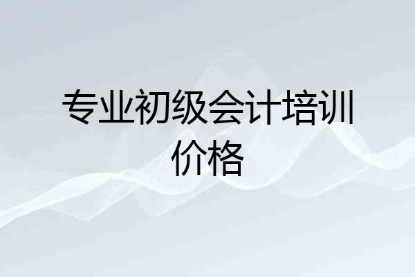 专业初级会计培训价格
