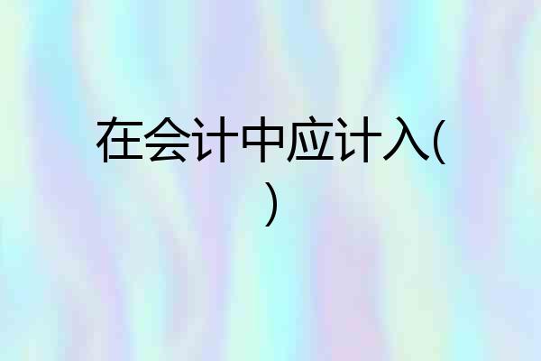在会计中应计入()