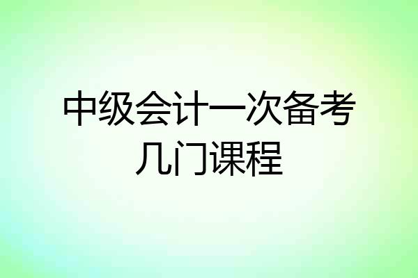 中级会计一次备考几门课程