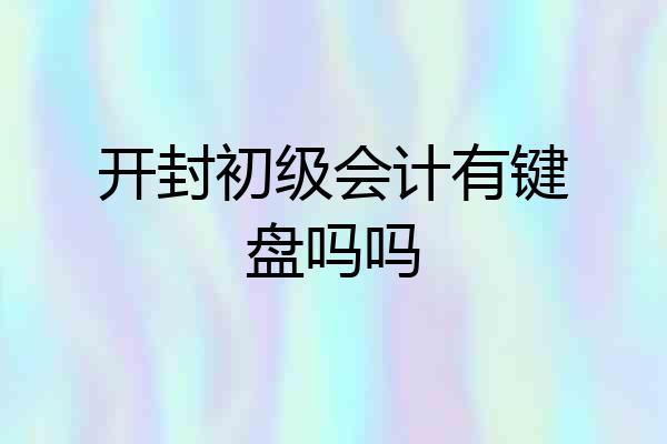 开封初级会计有键盘吗吗