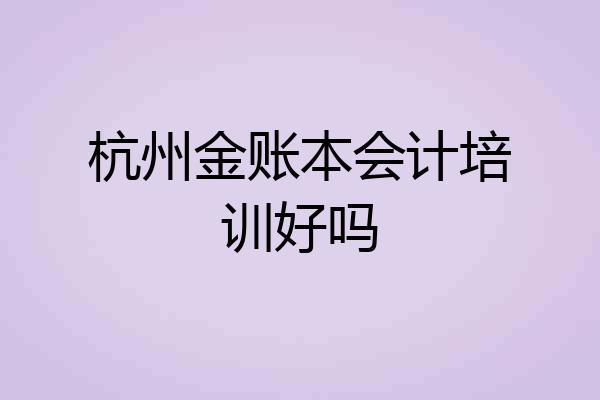 杭州金账本会计培训好吗