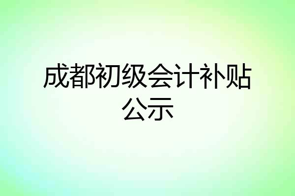成都初级会计补贴公示