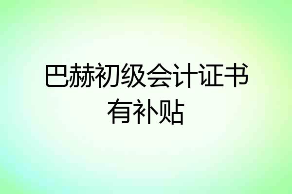 巴赫初级会计证书有补贴