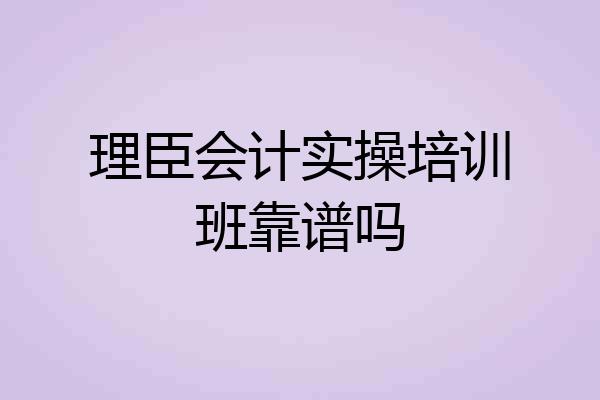 理臣会计实操培训班靠谱吗