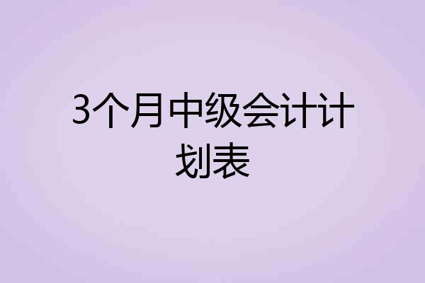 3个月中级会计计划表
