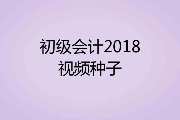 初级会计2018视频种子