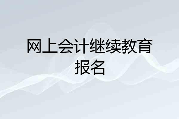 网上会计继续教育报名
