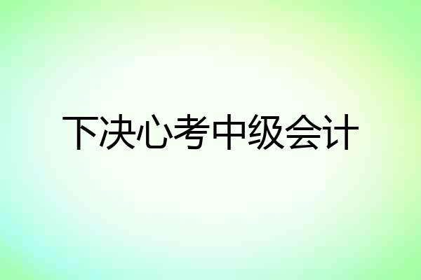 下决心考中级会计