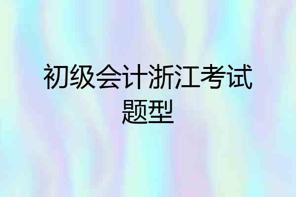 初级会计浙江考试题型