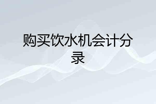 购买饮水机会计分录