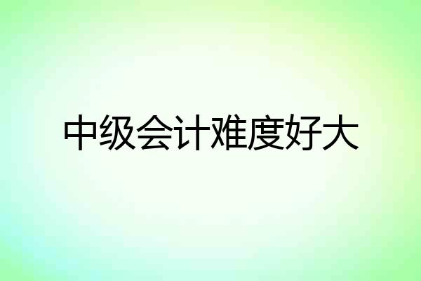 中级会计难度好大