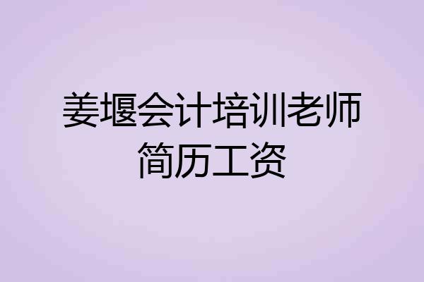 姜堰会计培训老师简历工资