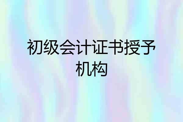 初级会计证书授予机构