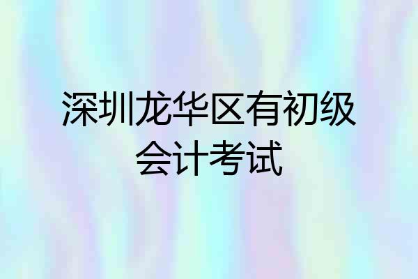 深圳龙华区有初级会计考试