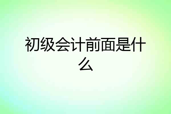 初级会计前面是什么