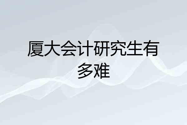 厦大会计研究生有多难