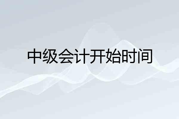 中级会计开始时间