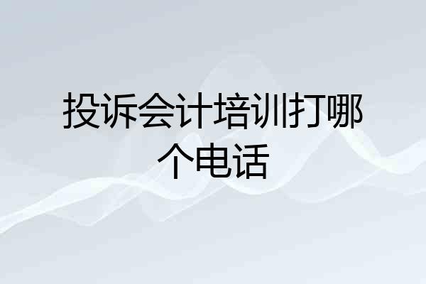 投诉会计培训打哪个电话