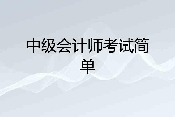 中级会计师考试简单