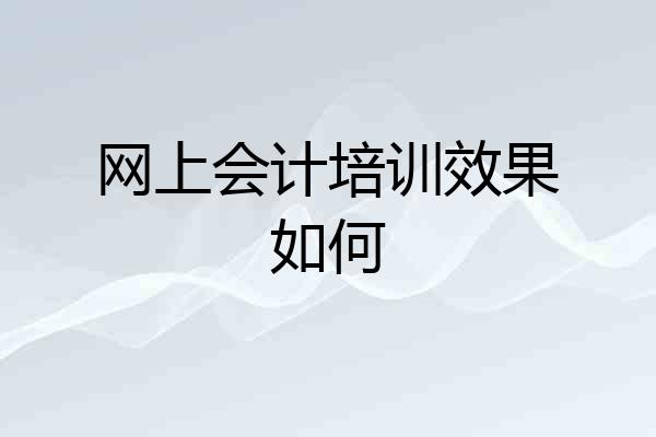 网上会计培训效果如何