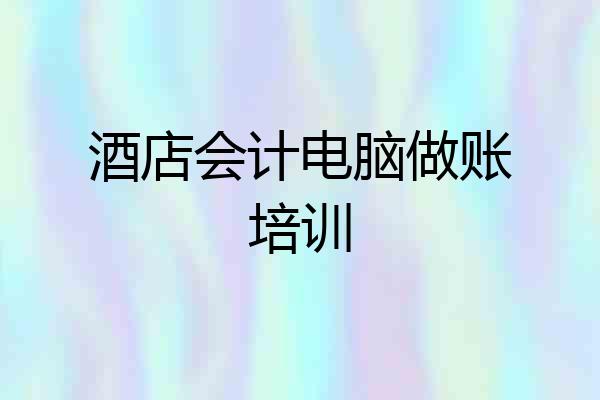 酒店会计电脑做账培训