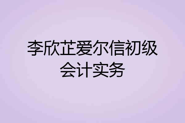 李欣芷爱尔信初级会计实务
