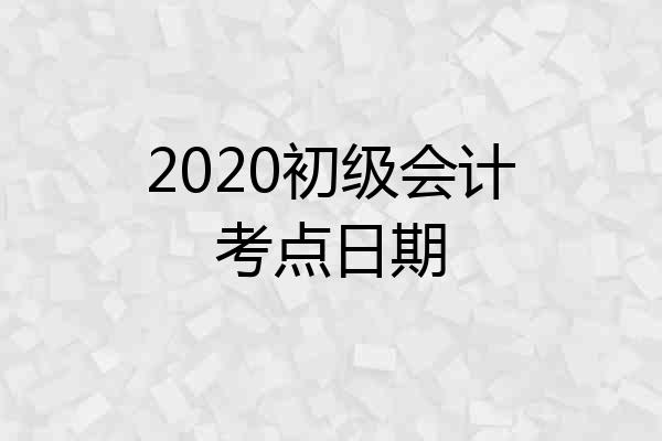 2020初级会计考点日期