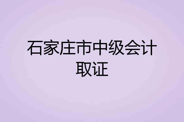 石家庄市中级会计取证