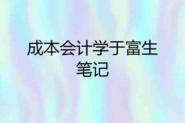 成本会计学于富生笔记