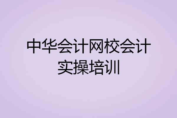 中华会计网校会计实操培训