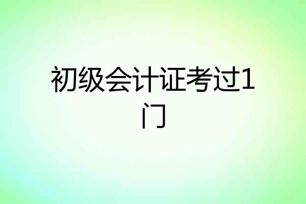 初级会计证考过1门