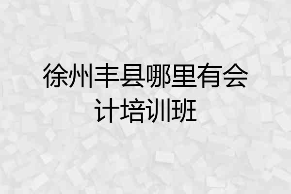 徐州丰县哪里有会计培训班