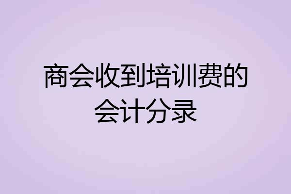 商会收到培训费的会计分录