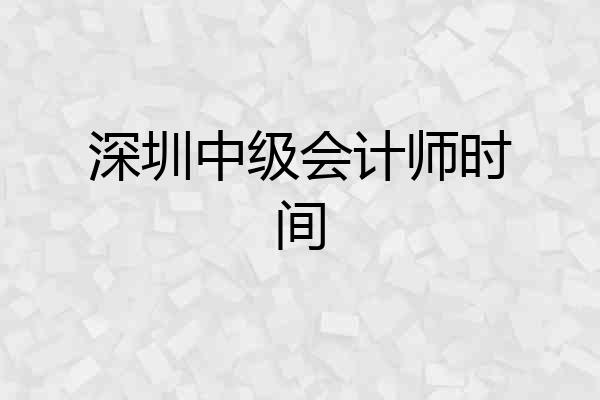 深圳中级会计师时间