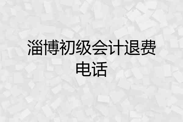 淄博初级会计退费电话