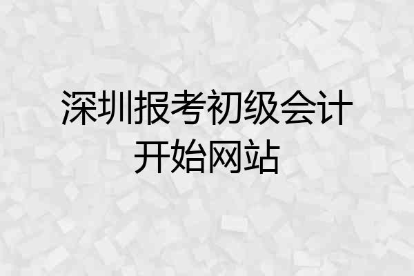 深圳报考初级会计开始网站