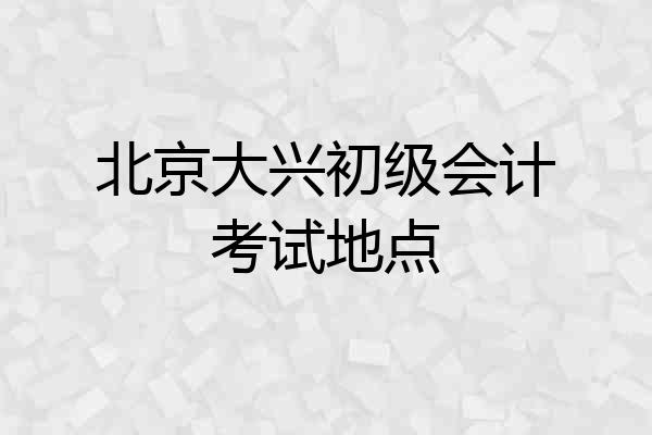 北京大兴初级会计考试地点