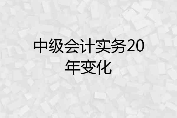 中级会计实务20年变化