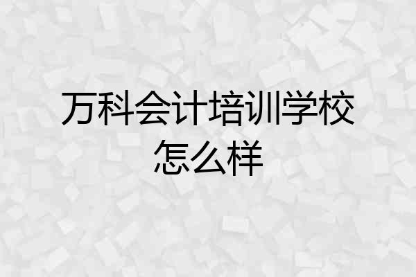 万科会计培训学校怎么样