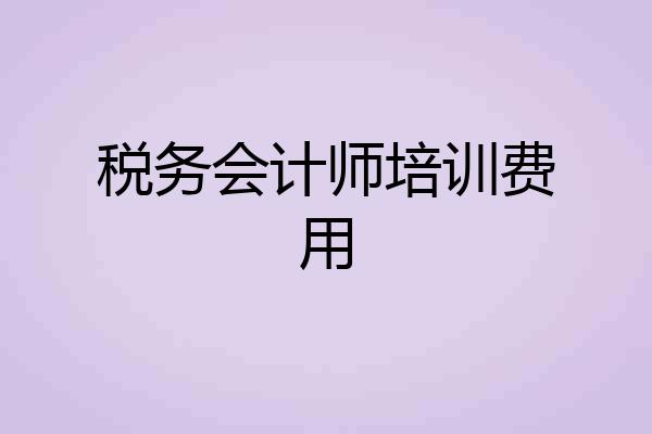 税务会计师培训费用