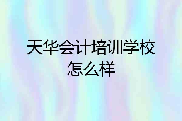 天华会计培训学校怎么样