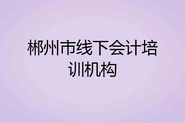 郴州市线下会计培训机构