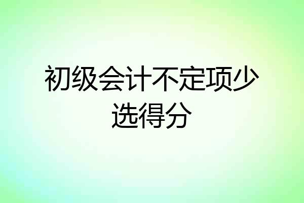 初级会计不定项少选得分