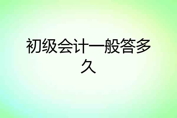 初级会计一般答多久